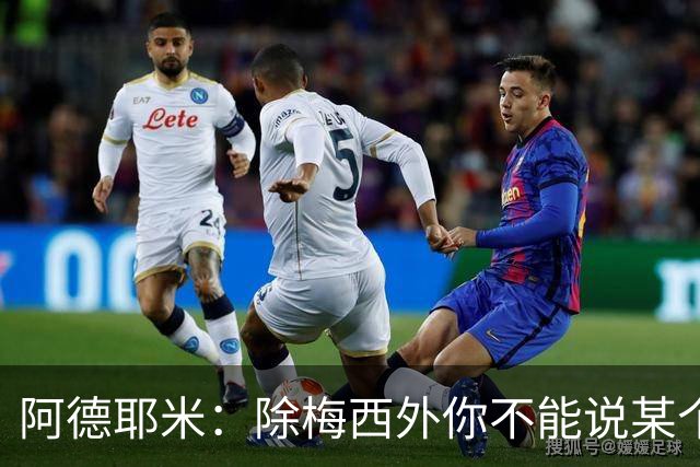 阿德耶米：除梅西外你不能说某个球员是世界第一，他每年都是最好